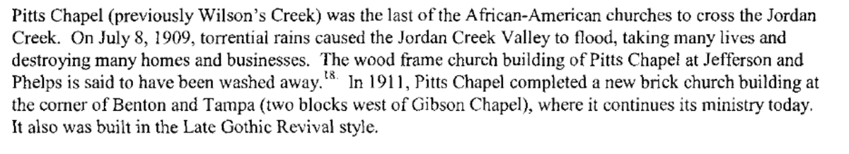 In 1909 the neighborhood was flooded by Jordan Valley Creek. According to the National Register of Historic Places documents for nearby Benton Ave. AME, Pitts Chapel's wood frame structure may have been washed away.  https://dnr.mo.gov/shpo/nps-nr/01001109.pdf