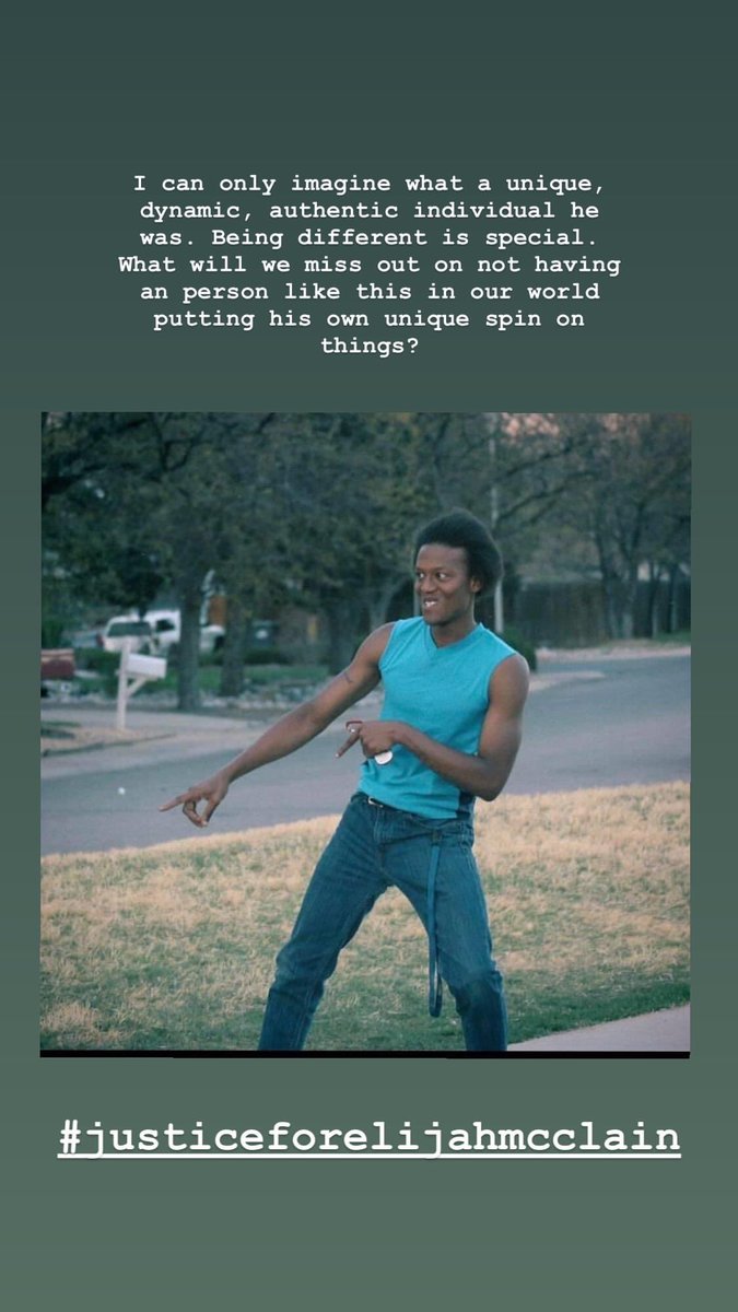 “I can only imagine what a unique,dynamic, authentic individual hewas. Being different is special.What will we miss out on not havingan person like this in our worldputting his own unique spin onthings?”| via  @candicepatton instagram story  #JusticeForElijahMcClain