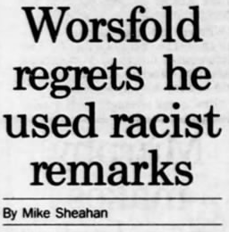 For what it's worth, this was the headline of Sheahan's piece - John Worsfold expressing regret for racially abusing opposing Indigenous players.(While he was captain of a team including Peter Matera & Chris Lewis among others...)