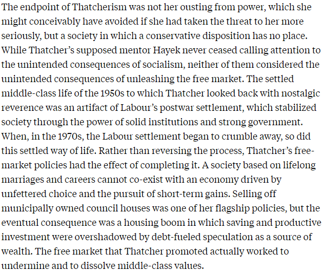 Margaret Thatcher's Unintended LegaciesShe wanted a conservative, middle-class England. She delivered anything but.By JOHN GRAYAugust 23, 2013A society based on lifelong marriages and careers cannot co-exist with an economy driven by unfettered choice https://newrepublic.com/article/114223/margaret-thatcher-reviewed-john-gray