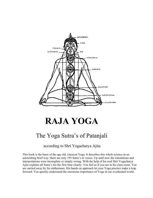 Raja yoga- also known as ashtanga yoga because it is organised in eight parts.Yama- self controlNiyama- disciplineAsana- physical exercisesPranayama- breathe exercisesPratyahara- withdrawl of the senses from external objectsDharana- concentrationDhyana- meditation