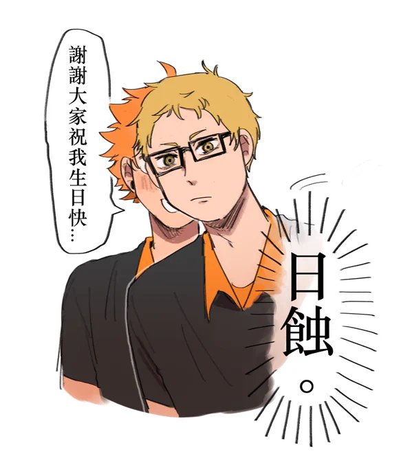 Hinata : thank you guys for celebrate my birthd-

Tsukishima : Solar eclipse 