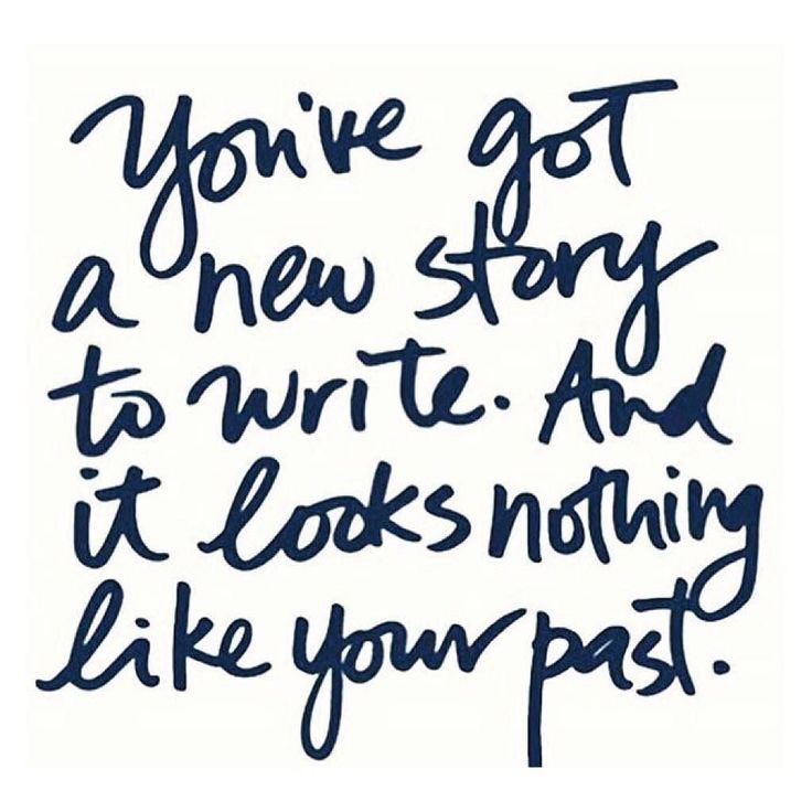 You’ve got a new story to write. And it looks nothing like
