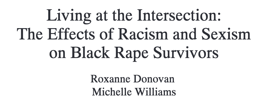 304/ "Compared to other women, Black rape survivors are judged as less truthful and more to blame for their rapes. Black rape survivors are also less likely to seek supportive interventions and to disclose or report their rapes."