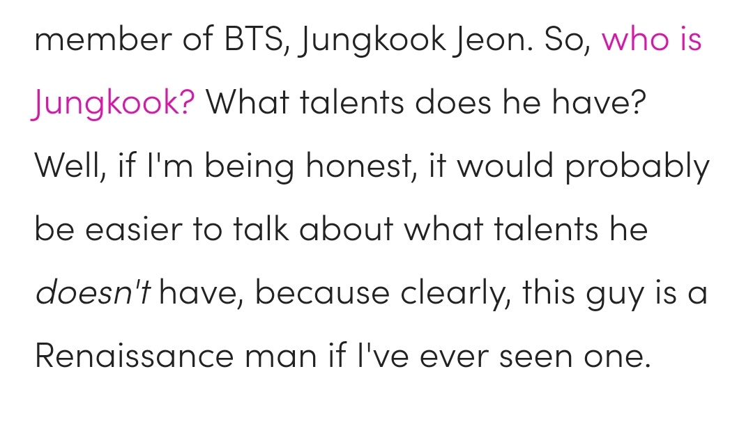 Elite Daily wrote an article about Jungkook describing him as an actual "renaissance man" because there's no talent he hasn't. This is really a must read and amazing article  https://www.elitedaily.com/p/who-is-jungkook-bts-youngest-member-has-so-much-talent-its-almost-unbelievable-11953335