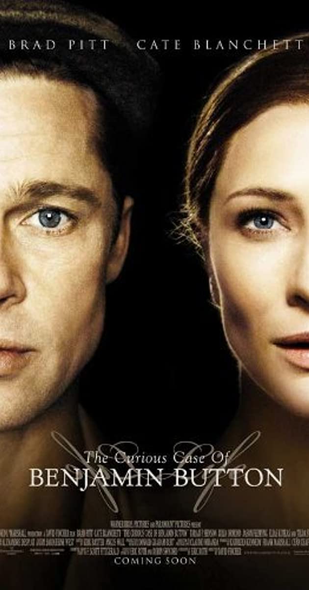 The Curious Case of Benjamin Button 8.3/10Saw this when it first came out in the theaters and thought it was the best movie I had ever seen....not quite. Still damn good!