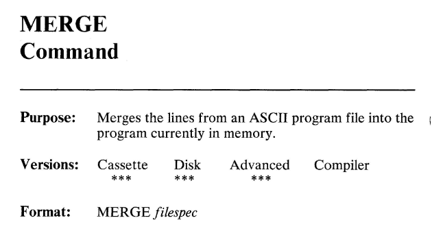 with MS-DOS EDIT or any other traditional text editor, you could load file 1, copy all, load file 2, paste.You can't do that in BASIC, so how do you merge the programs?well, it turns out they added a command to do just that!MERGE!
