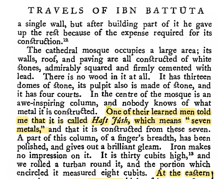 He found Iron Pillar very mesmerizing. What they called is Haft Tush (seven Metals).He mentions that IDOLS were placed on pavement of Masjid (now Quwwat-ul-Islam Mosque) such that everyone who enters masjid steps on these idols.Masjid was built by converting Hindu temples7/n