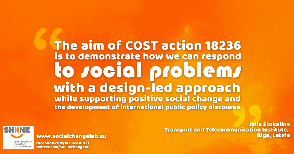 SHIINE COST participant Julia Stukalina - Professor at Transport and Telecommunication Institute says that the aim of SHIINE is to demonstrate how we can respond to social problems with a design-led approach #socialchange #socialproblems #education