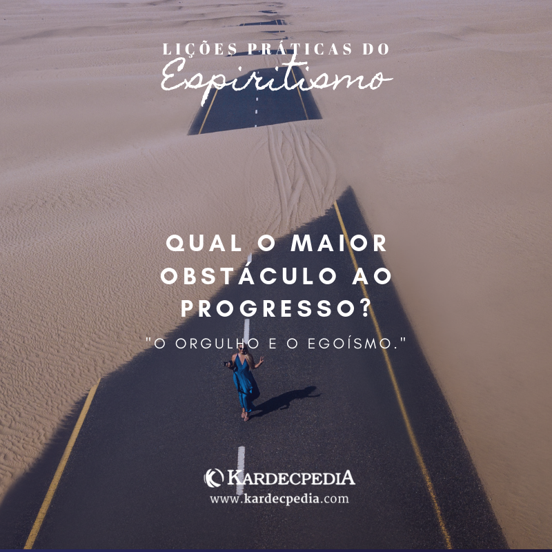 Qual o maior obstáculo ao progresso?
“O orgulho e o egoísmo. Refiro-me ao progresso moral, porquanto o intelectual se efetua sempre. 

Estude também no Aplicativo  GRATUITO da KARDECPEDIA. Todas as obras de Allan Kardec na palma da mão.  bit.ly/kardecpedia_ap…