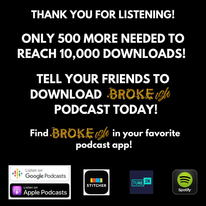 Hey, Brokers!  We hope you enjoy listening and learning with us.  We need your help!  Please keep sharing Broke-ish Podcast with everyone you know. We are almost at 10,000 downloads! We can't get there without you!  #racialwealthgap #racewealthgapawareness #buildingblackwealth
