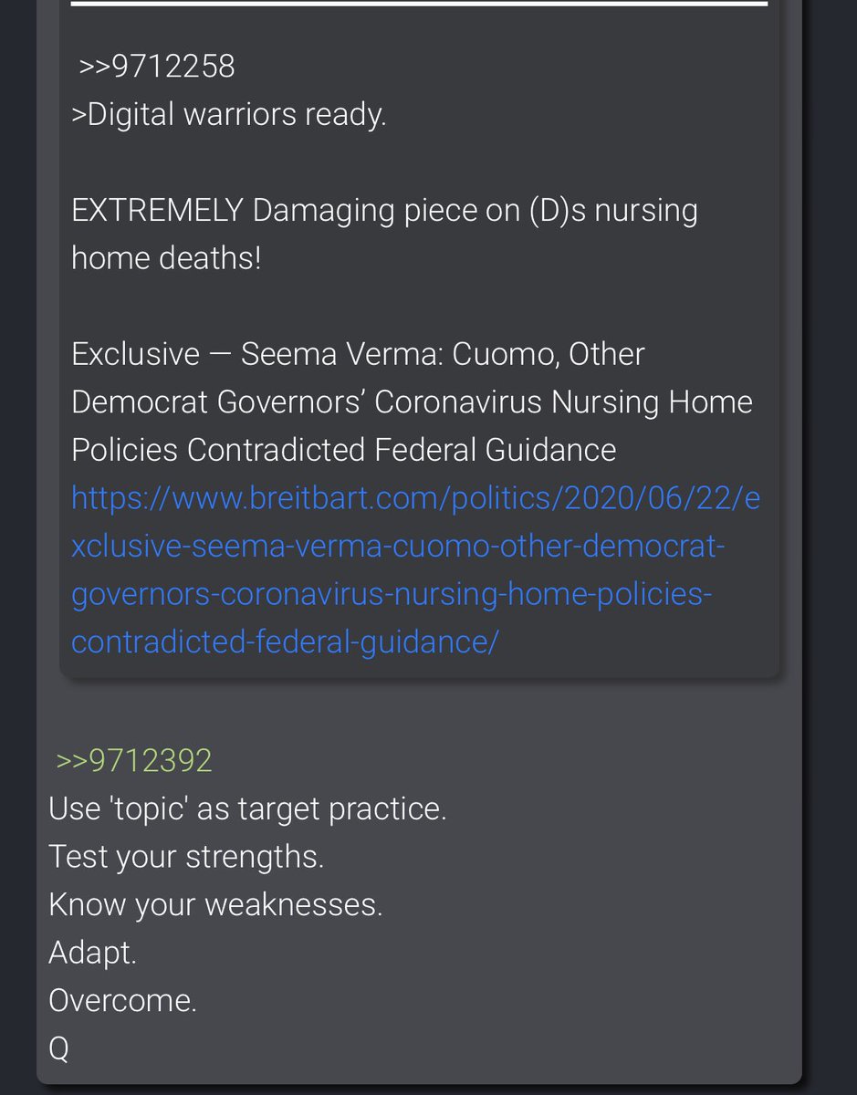 4498->Digital warriors ready.EXTREMELY Damaging piece on (D)s nursing home deaths! https://www.breitbart.com/politics/2020/06/22/exclusive-seema-verma-cuomo-other-democrat-governors-coronavirus-nursing-home-policies-contradicted-federal-guidance/Use 'topic' as target practice.Test your strengths.Know your weaknesses.Adapt.Overcome.Q