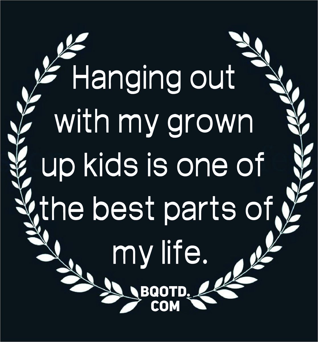 Best Quotes Of Day Hanging Out With My Grown Up Kids Is One Of The Best Parts Of My Life Bestquotesoftheday Getmotivated Inspirational Wordsofwisdom Wisdompearls T Co L2om3qzyue