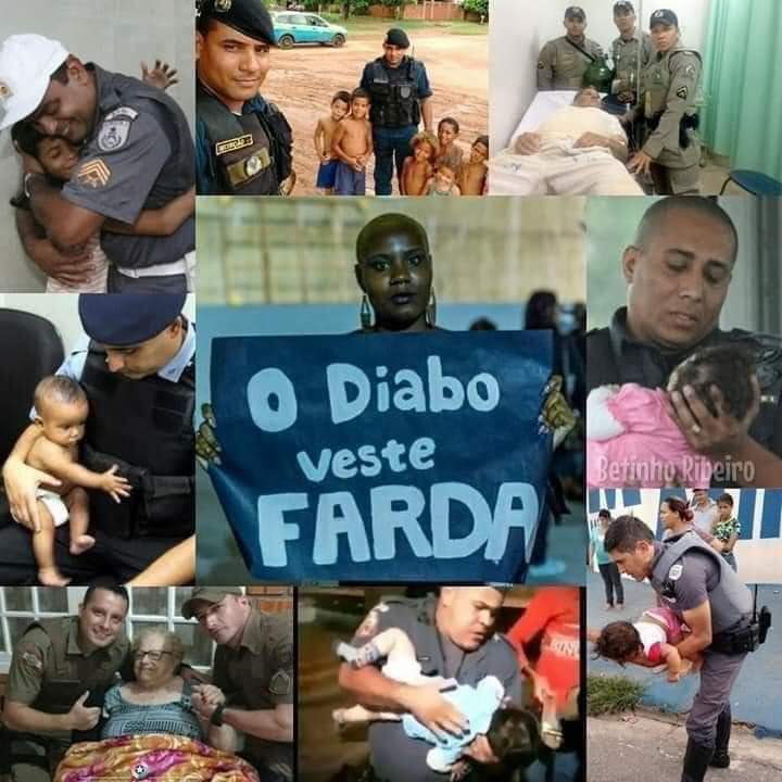 Não, o diabo não veste farda. O diabo tá lá no topo do morro com um cordão de ouro no pescoço, uma HK-47 na mão e uma Glock com pente de 30 na cintura, abusando das mulheres e oferecendo drogas as crianças.Não ligo se vier de mimi, já sabe onde desfazer a amizade. obgdo, de nada