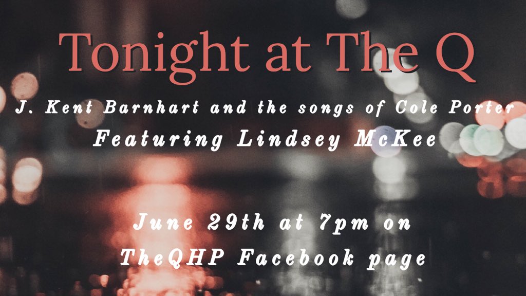 Tune in next Monday June 29th at 7pm for another episode of TONIGHT AT THE Q with guest Lindsey McKee! Join J. Kent Barnhart and Lindsey for this virtual cabaret as they share Cole Porter tunes and stories on our Facebook page! 
facebook.com/TheQHP