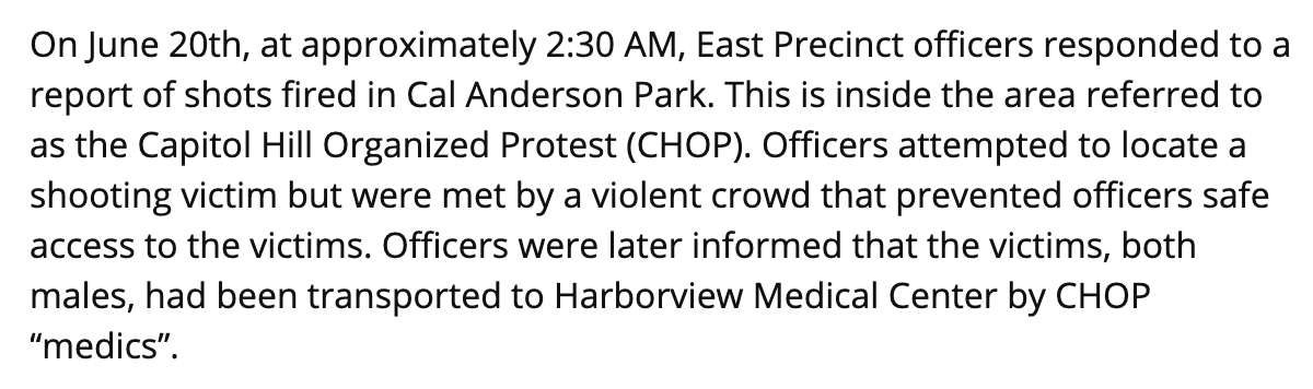 This is relevant because Seattle Police and their supporters have claimed that although SPD may have shown up too late to save Anderson, police were still prevented from reaching this second shooting victim. In fact, the shooting hadn't taken place yet. https://spdblotter.seattle.gov/2020/06/20/homicide-investigation-inside-protest-area/