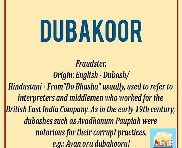 The dubashes of madras using their position of power became notorious for their corruption and lies. This practice created a taboo on the word Dubash which slowly evolved to "Dubakoor" a Tamil colloquial word still in use today which is used to refer to someone who lies 5/8