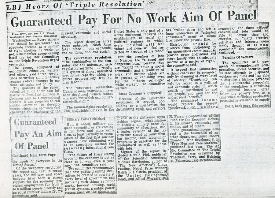 50/ A 1960s report to LBJ suggested post-work was near:"link between jobs and income is being broken. The economy of abundance can sustain all citizens in comfort and economic security whether or not they engage in what is commonly reckoned as work" http://scarc.library.oregonstate.edu/coll/pauling/peace/papers/1964p.7-10.html