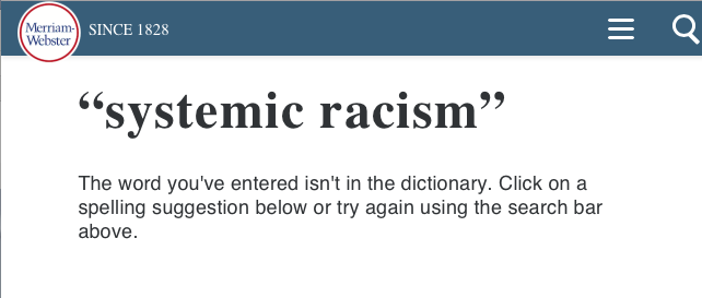 What does the term 'systemic racism' mean? A quick look in the Webster online Dictionary reveals this. It's not even in the dictionary. So where did it come from?