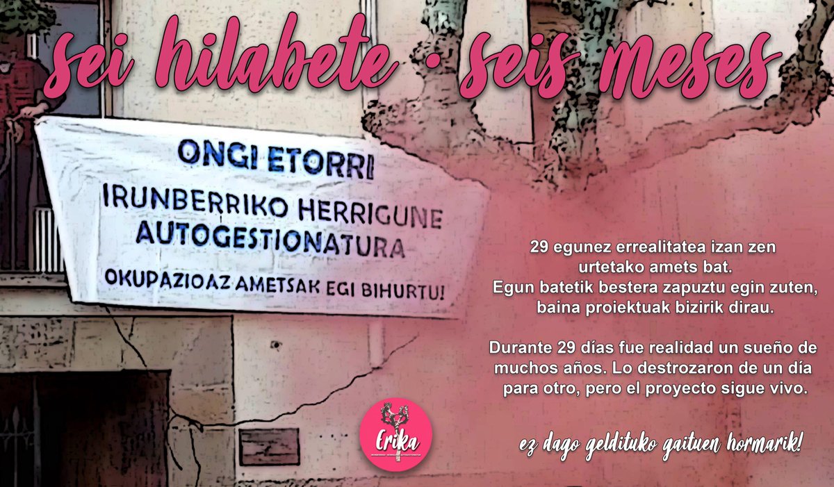 Sei hilabete igaro dira Erika Herrigunean sartu ginenetik. 

Durante 29 días fue realidad un sueño de muchos años. Lo destrozaron de un día para otro, pero el proyecto sigue vivo.

EZ DAGO GELDITUKO GAITUEN HORMARIK!!! ✊