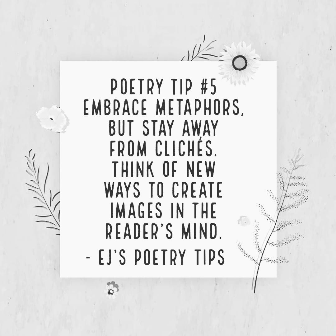 ⭐ EJ's Poetry Tips ⭐

Poetry Tip #5

Embrace metaphors, but stay away from clichés. Think of new ways to create images in the reader’s mind.

#emmajanepoetry #poetry #ejspoetrytips #poetrytips #metaphors #cliches  #poetrycommunity