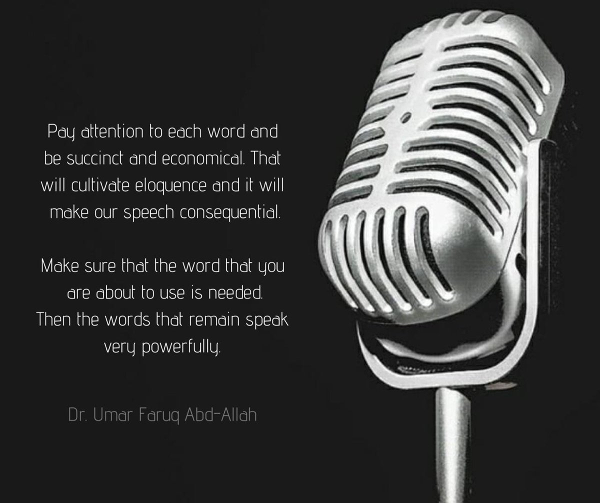 Pay attention to each word and be succinct and economical. That will cultivate eloquence and it will make our speech consequential. Make sure that the word that you are about to use is needed. Then the words that remain speak very powerfully.