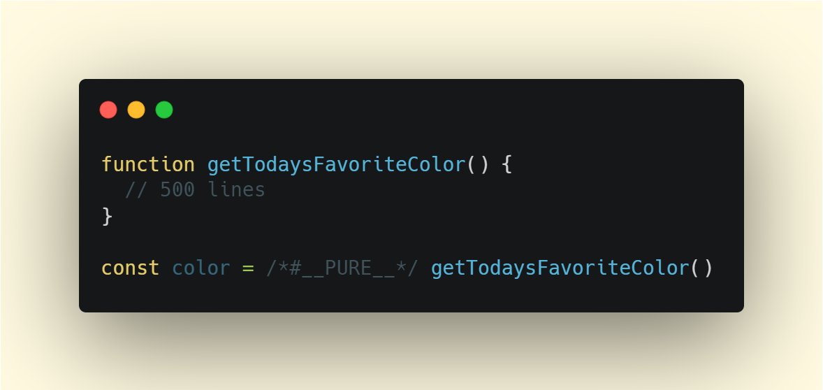 To remove such function when its result is not used, prepend the function call with /* #__PURE__*/:This is supported by Uglify, Terser, and a few other tools – and it tells them that it’s safe to remove `getTodaysFavoriteColor()` if `color` is not used.