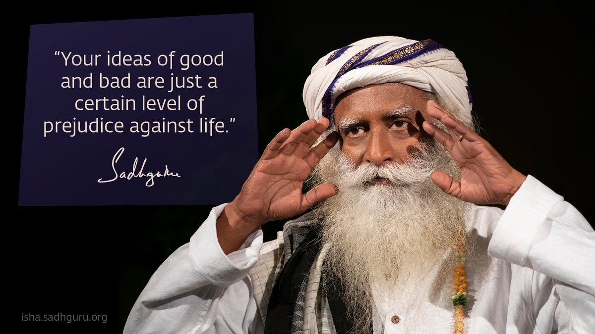 Sadhguru On Twitter Your Ideas Of Good And Bad Are Just A Certain Level Of Prejudice Against Life Sadhguruquotes Https T Co 96zi1lhmog Twitter