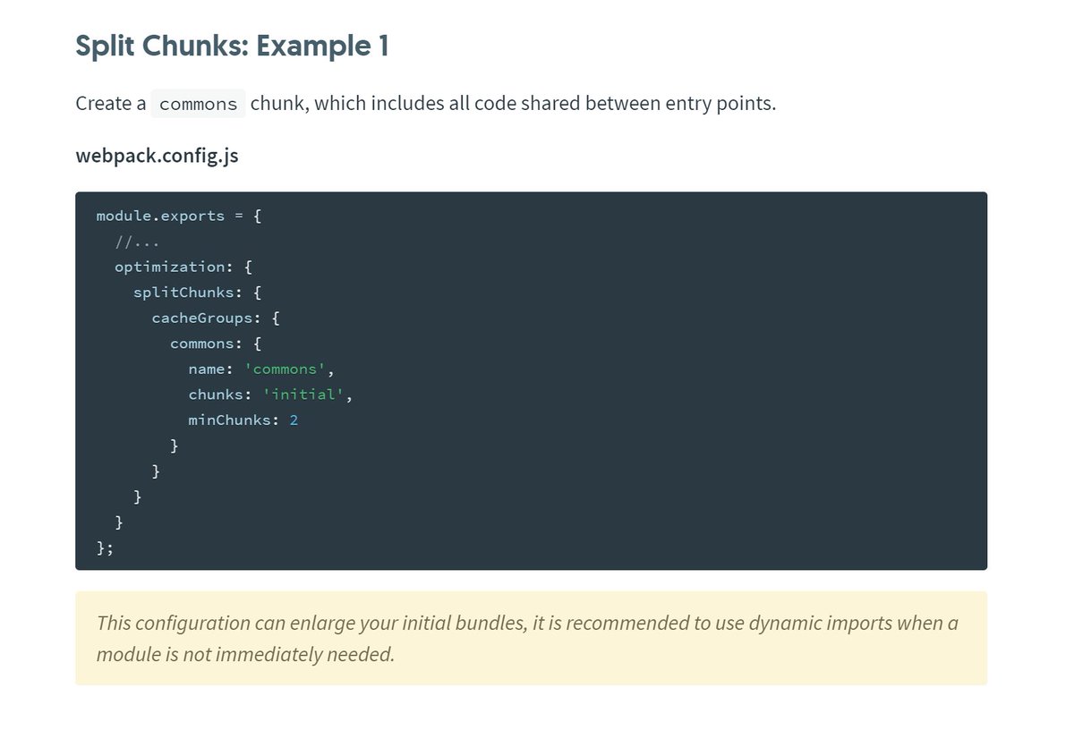 Yes, this example is present it docs. But with multiple chunks, it’s harmful.If any of your chunks uses a large dependency (e.g., moment), this dep would be moved into the vendor bundle. And *all* pages of your app will have to load it.Instead, code-split common modules: