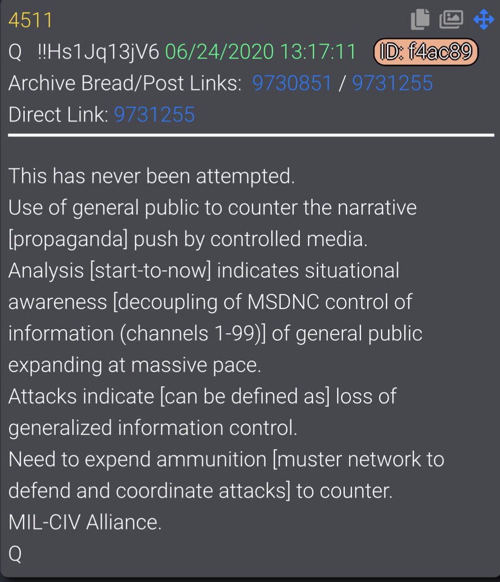  #QAlert 6/24/20 Q4511This has never been attempted.Use of general public to counter the narrative [propaganda] push by controlled media. Analysis [start-to-now] indicates situational awareness [decoupling of MSDNC control of information (channels 1-99)]MIL-CIV Alliance.Q