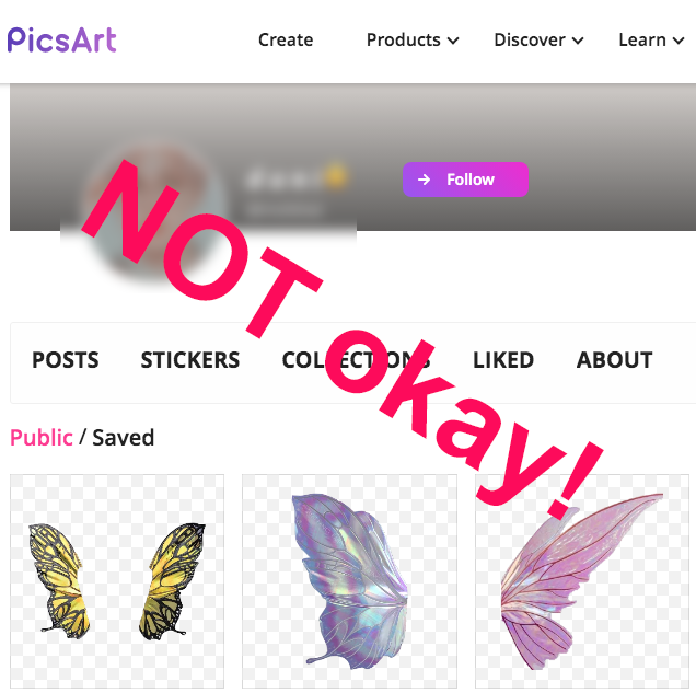 OH I have some fucking words today.First of all, PicsArt is a trash source for clipart and images if you want legally licensed content.TRASH.Most of it is stolen from people who have no idea it's there - like me.