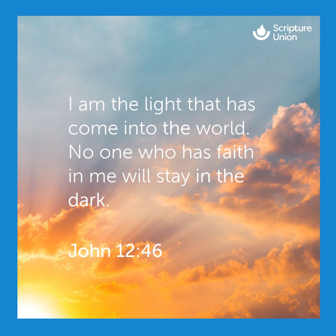 Bright words for today from John 12:46 "I am the light that has come into the world. No one who has faith in me will stay in the dark."