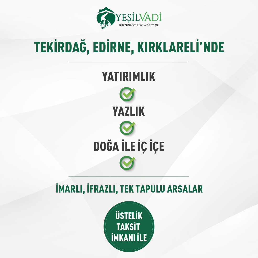 Yeşil Vadi Arsa Ofisi, sizlere karlı yatırım imkanları sunmaya devam ediyor. 
Tekirdağ, Edirne ve Kırklareli’nde doğa ile iç içe yatırımlık arsa projeleri sizleri bekliyor. 

Birikimlerinizi toprakla değerlendirmek istiyorsanız Yeşil Vadi Arsa Ofisi’ni ziyaret edin!