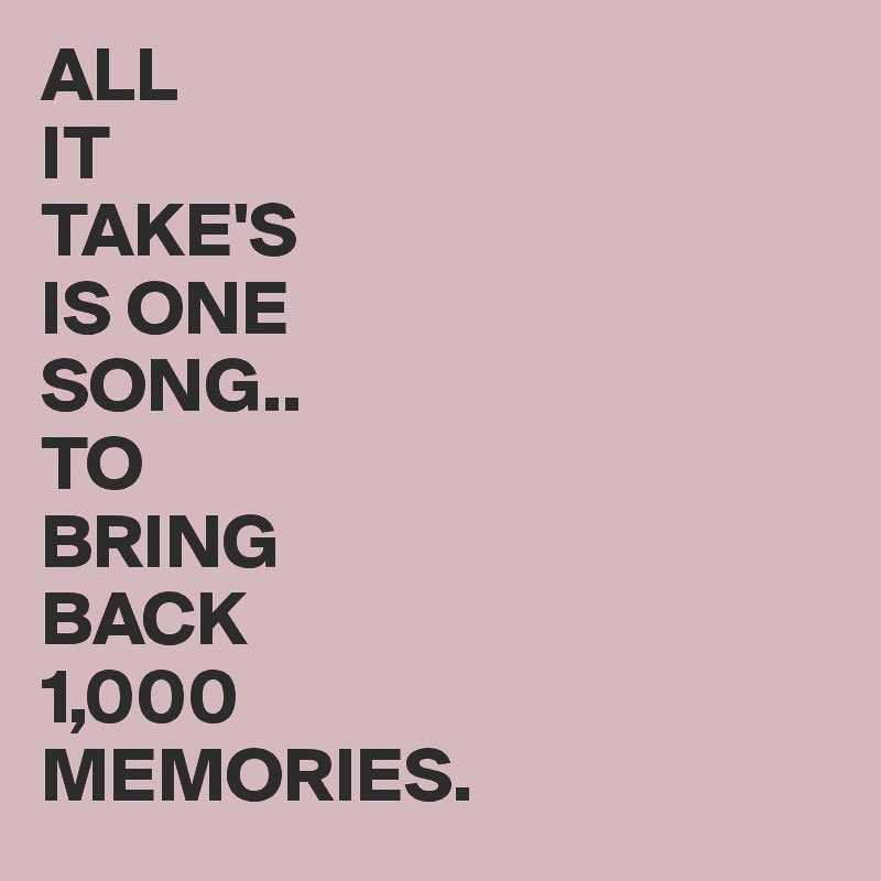 “All It Takes Is One Song To Bring Back 1,000 Memories”