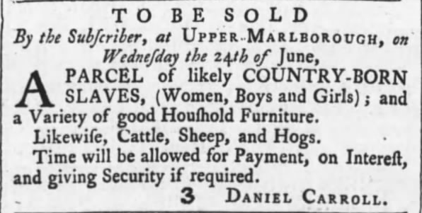 He purchased enslaved people from Maryland planters and from slave traders who had imported ‘fresh stock’ from Africa and the West Indies. His cousin Daniel Carroll was also a slave trader in Upper Marlboro (1761).