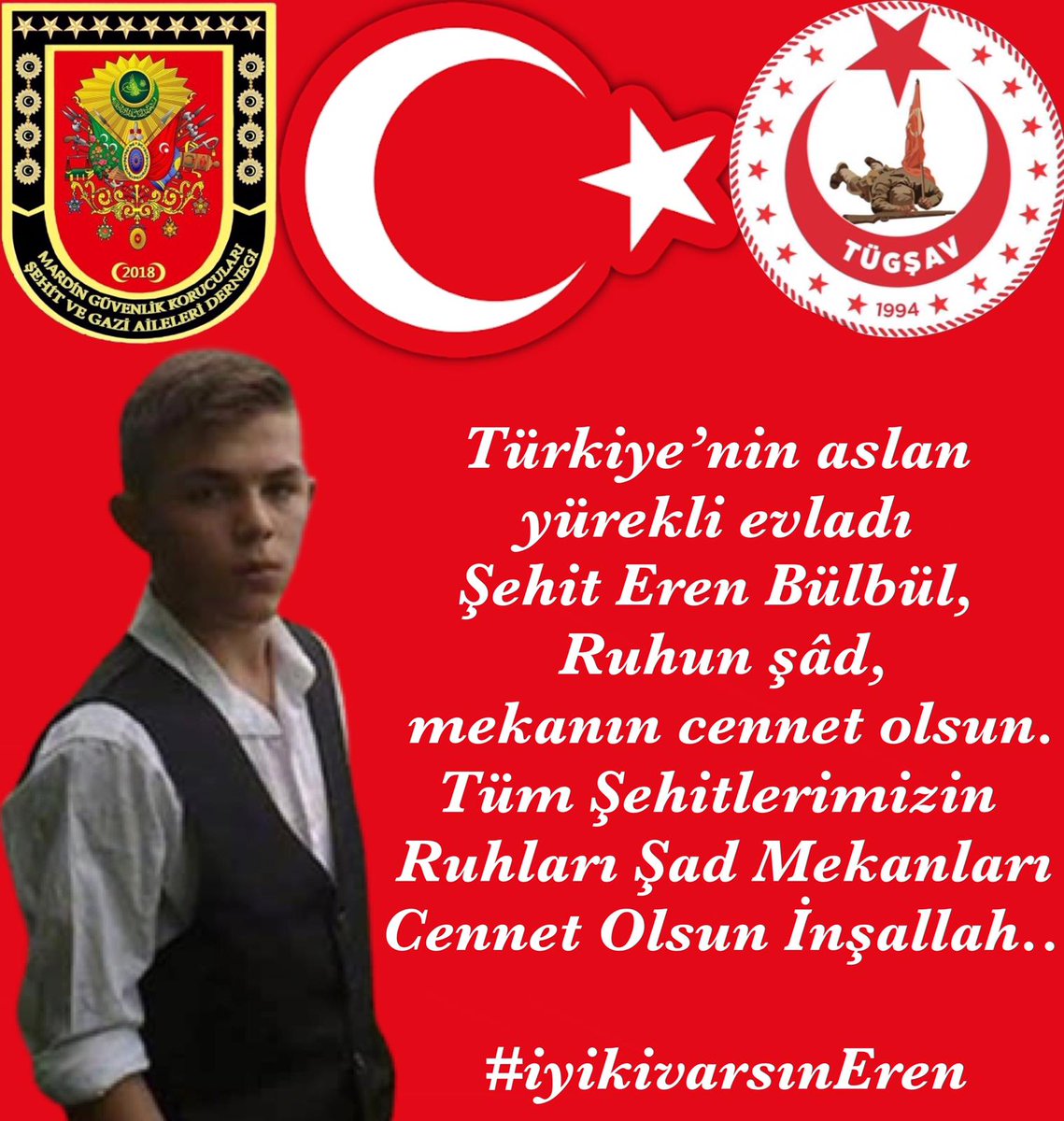 Türkiye’nin Aslan Yürekli Evladı Şehit Eren BÜLBÜL...Tüm Şehitlerimizin Rûhları Şad Mekanları Cennet Olsun İnşallah...
#İyikiVarsınErenBÜLBÜL <a href="/BedrettinDogaan/">Bedrettin doğan</a> <a href="/GazilerVakfi/">TÜGŞAV</a> @ValilikBasin @mahmuttdemirtas <a href="/kasimpekacar/">Kasım PEKACAR</a> <a href="/lokman_aylar/">Gazi Lokman Aylar</a> @BozkusFerhan @MehmetFarukDgn <a href="/fevzisevgili/">FEVZİ SEVGİLİ</a>