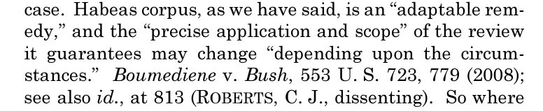 For an understanding of how habeas may not extend to a person in Thuraissigiam’s position challenging a negative credibility finding in expedited removal proceedings, see the Breyer/Ginsburg concurrence. Also note the frequent reliance on the words of Chief Justice Roberts lol.