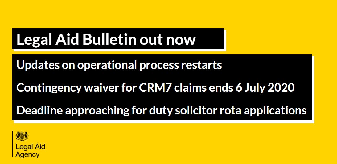 Graphic with text which reads: Legal Aid Bulletin out now. Updates on operational process restarts. Contingency waiver for CRM7 claims ends 6 July 2020. Deadline approaching for duty solicitor rota applications.