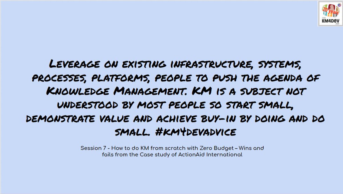 "Leverage on existing infrastructure, systems, processes, platforms, people to push the agenda of #KM. [...]start small, demonstrate value &amp; achieve buy-in by doing and do small"  #km4devadvice session7 w/ <a href="/Srividyaharish1/">Srividya Harish</a> #km4dev20years