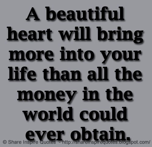 Motivation A Beautiful Heart Will Bring More Into Your Life Than All The Money In The World Could Ever Obtain Website T Co Vi2hrqqaag Love Lovequotes Famousquotes Quotes Mondaymotivation Whatsappstatus Whatsapp