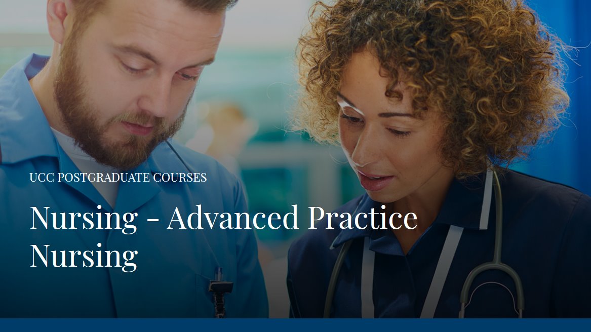 MSc in Nursing (Advanced Practice Nursing) prepares nurses for a role as autonomous practitioners and clinical and professional leaders. For info ucc.ie/en/ckx24/ or contact Dr Patrick Cotter. Closing date for applications 4th August