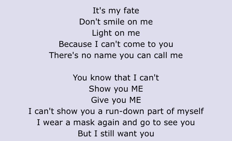 The Truth Untold ;; gosh,, internalized homophobia/ being in a homophobic society to a T ! not being able to show yourself to the world or give yourself to the one you love despite how much you want them, having to hide&wear a mask,,