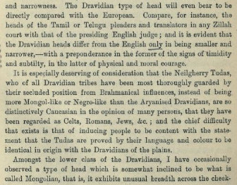 Caldwell says "Dravidian race" is similar to the Aryan or its sibling European race. He charmingly compares "the heads of the Tamil or Telugu pleaders in any Zillah court with that of the presiding English judge". They are the same, except for "signs of timidity and subtilty".