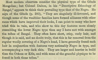 Caldwell also discusses the theory of Colonel Dalton, in his "Descriptive Ethnology of Bengal", that the Gonds are not of the Mongolian type, but of the Negro type. "They often have short, crisp, curly hair", but not exactly the same as the "woolly covering of a Negro's head".