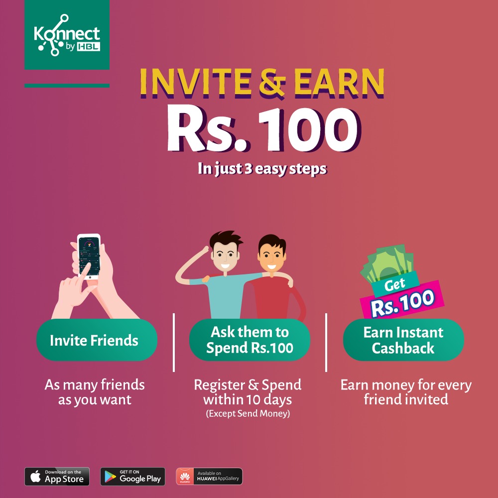 Invite your friends to Konnect App and earn Rs. 100

Steps are below;
• Get your friends to register &amp; spend Rs. 100 within 10 days on Konnect (except send money, deposit, and withdrawal)
• Earn Rs. 100 for every successful invite

#KonnectbyHBL