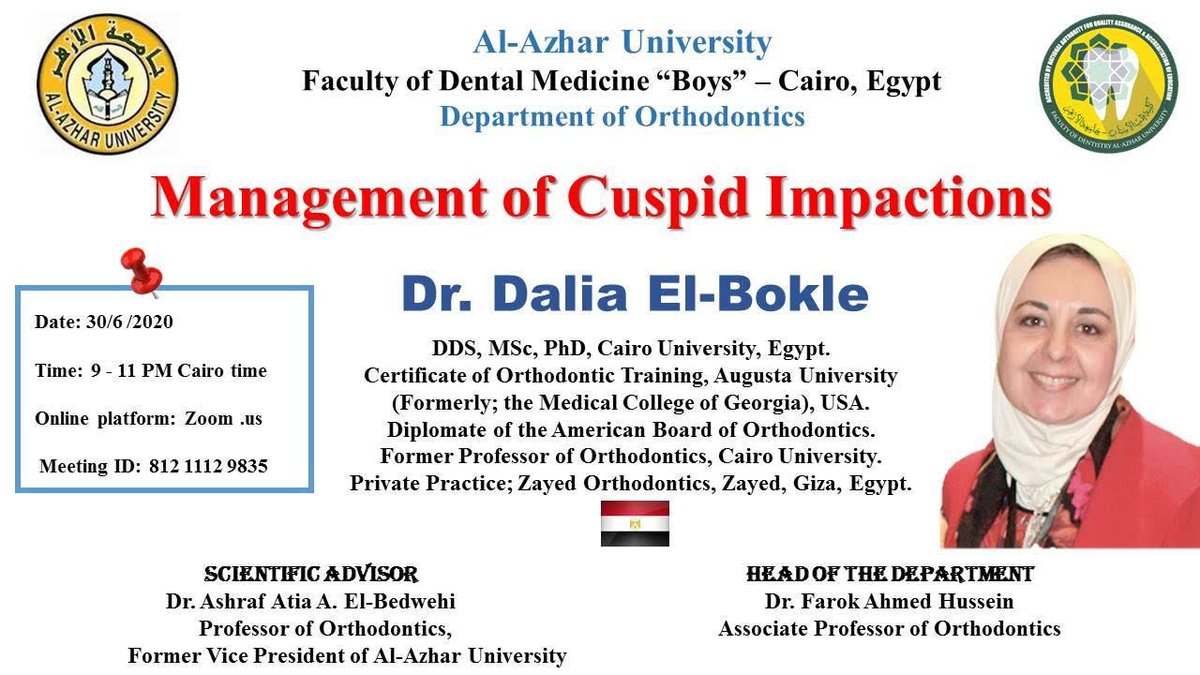 ‘’Management of Cuspid Impactions’’
DATE : TUESDAY  30-06-2020
TIME: 09:00 – 11:00 PM CAIRO TIME 
ONLINE PLATFORM: zoom.us
Meeting id: 812 1112 9835