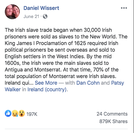 I don't really know what to say. An "Irish slaves" meme posted on Facebook on the 21 June by a member of the Norristown Republican Committee has racked up almost 900,000 shares in less than a week thus potentially appearing on approx 300 million timelines.