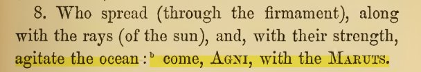 Rigveda 1.19.8 says that Maruts (Winds) agitate the ocean.We know, wind plays most crucial role in moving ocean current.Translation by Griffith:"Who with their bright beams spread them forth over the ocean in their mightO Agni, with those Maruts come."37/n