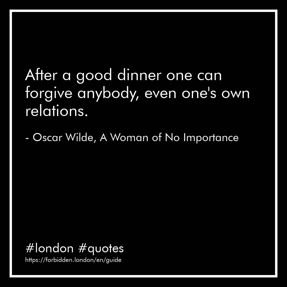 forbiddenlondon's tweet photo. "After a good dinner one can forgive anybody, even one's own relations." - Oscar Wilde, A Woman of No Importance #london #quotes https://t.co/YKfJpIgcVF https://t.co/qEytsKz3VN