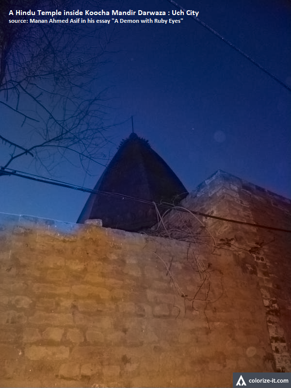 He came across a temple in the Koocha Mandar Darwaza of Uch city converted to residential quarter and surviving in its original formOutside the city of Uch in a sandy graveyard a few Hindu graves, note the markers of language, both Urdu and Devanagari scripts